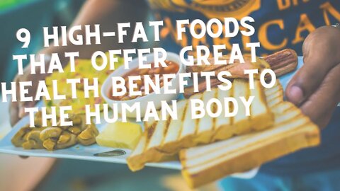 9 High-Fat Foods That Offer Great Health Benefits to the Human Body