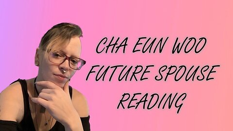 💗✨CHA EUN WOO FUTURE SPOUSE READING #chaeunwoo #chaeunwo