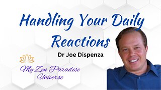 HANDLING YOUR DAILY REACTIONS: Dr Joe Dispenza