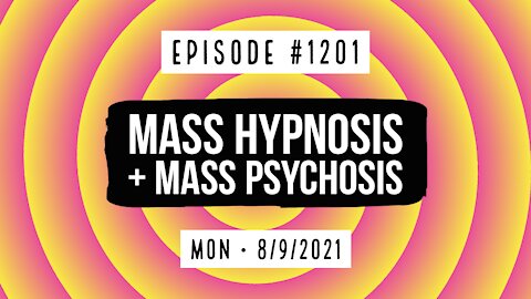 #1201 Mass Hypnosis & Mass Psychosis