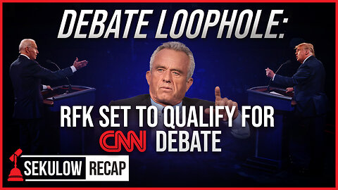 DEBATE LOOPHOLE: RFK Can Qualify for CNN Debate