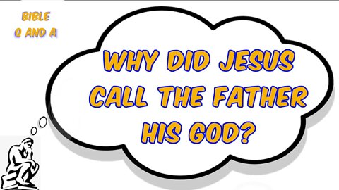 Why did Jesus call the Father His God?