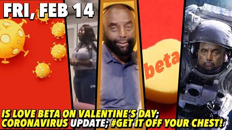 2/14/20 Fri: Beta Love on Valentine's?; Coronavirus Update; Too Many White People in School; #GIOYC!