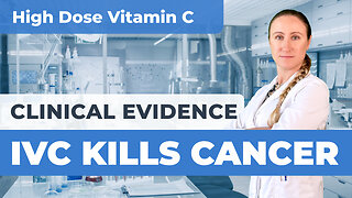 Clinical Evidence Showing High Dose Intravenous Vitamin C (IVC) Can Kill Cancer Cells