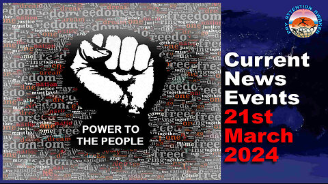 Current News Events - 21st March 2024 - Power to The People - Please Share