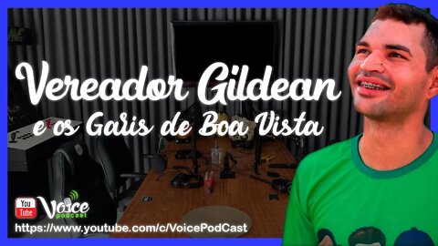 VEREADOR GILDEAN GARI ( GARIS DE BOA VISTA - RR ) - Voice PodCast #64