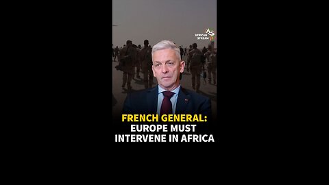 FRENCH GENERAL: EUROPE MUST INTERVENE IN AFRICA
