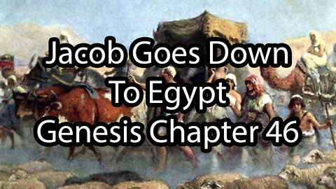 Jacob Goes Down To Egypt - Genesis Chapter 46