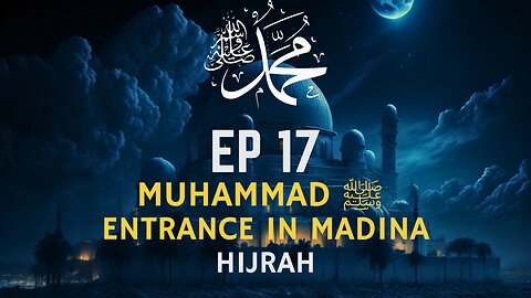 EP 17 | Prophet PBUH Entering Madina | Madina Introduction | Hijrah of Prophet SA | Seerah Series