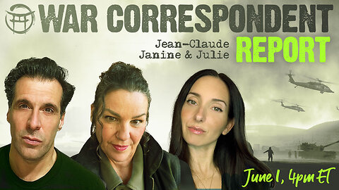 WAR CORRESPONDENT: JUNE 1ST, SITREP WITH JEAN-CLAUDE, JANINE & JULIE