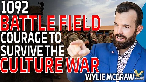 Battle Field Courage To Survive The Culture War, Feat. Wylie McGraw