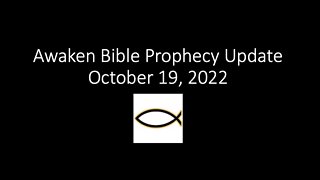 Awaken Bible Prophecy Update 10-19-22: You Can’t Handle the Truth!