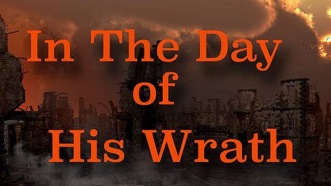 In The Day of His Wrath (Part 1) - Revelation 11: To Destroy Those Who Destroy The Earth