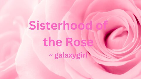 Sisterhood of the Rose ~ galaxygirl 1/23/2023
