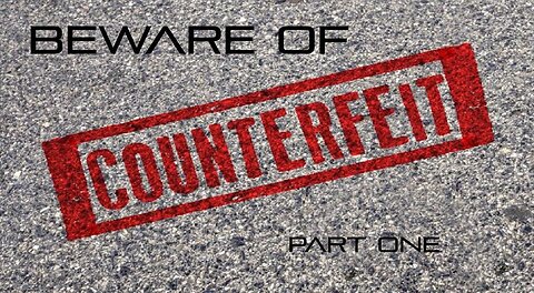 Beware of Counterfeits - Part One