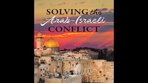 Solving the Arab-Israeli Conflict - Dr. Grenville Phillips II.
