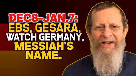 Dec8-Jan.7: EBS, Gesara, Watch Germany, Messiah's Name!