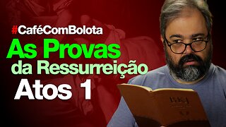 🔴AS PROVAS DA RESSURREIÇÃO - ATOS 1 | CAFÉ COM BOLOTA