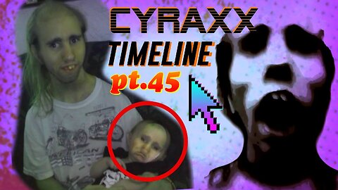 Cyraxx Timeline part 45