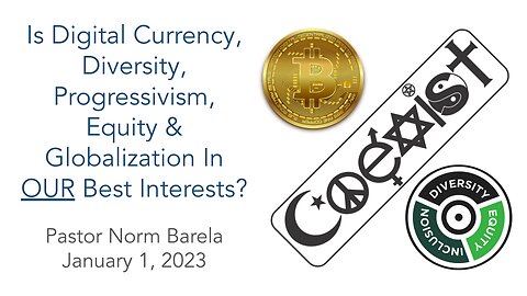 Is Digital Currency, Diversity, Progressivism, Equity & Globalization In OUR Best Interests?