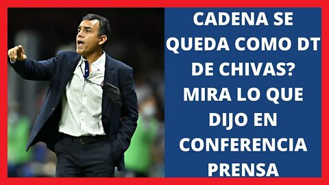 CADENA SE QUEDA COMO DT DE CHIVAS MIRA LO QUE DIJO EN CONFERENCIA PRENSA - CHIVAS HOY - LIGA MX