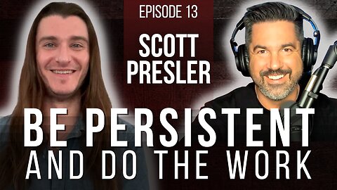 SCOTT PRESLER | Be Persistent and Do the Work