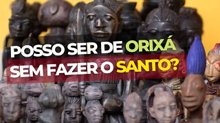 Posso ser de Orixá sem fazer o Santo?