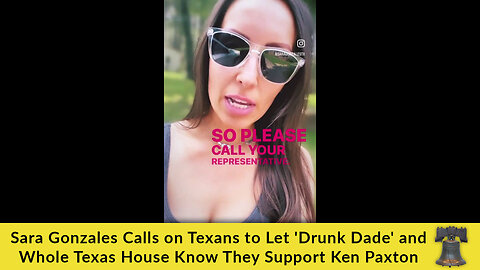 Sara Gonzales Calls on Texans to Let 'Drunk Dade' and Whole Texas House Know They Support Ken Paxton