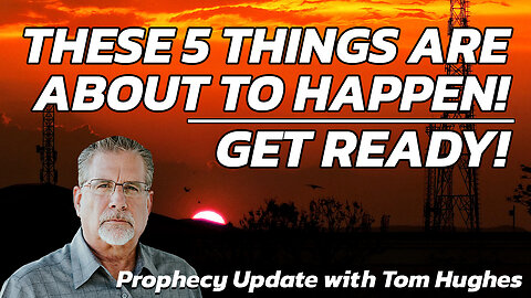 These Five Things Are About To Happen! Get Ready! | Prophecy Update with Tom Hughes