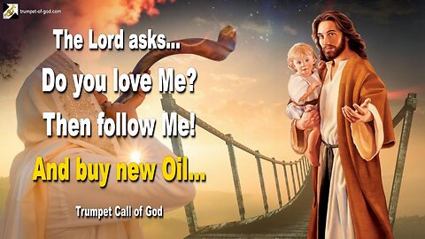 Jesus asks... Do you love Me? Then follow Me!... And buy new Oil now 🎺 Trumpet Call of God