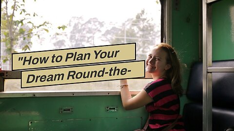 "How to Plan Your Dream Round-the-World Trip" - An Overview