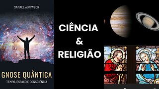 GNOSE QUÂNTICA - Tempo, Espaço e Consciência - HARMONIZANDO CIÊNCIA & RELIGIÃO