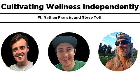 Cultivating Wellness Independently Ft Nathan Francis and Steve Toth