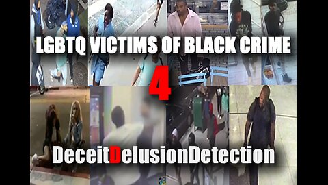 (EP4) LGBTQ VICTIMS OF BLACK CRIME-DECEITDELUSIONDETECTION