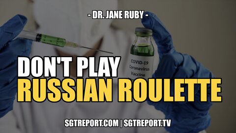 DON'T PLAY RUSSIAN ROULETTE -- DR. JANE RUBY