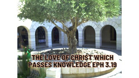 The love of Christ which passes knowledge Eph 3.19