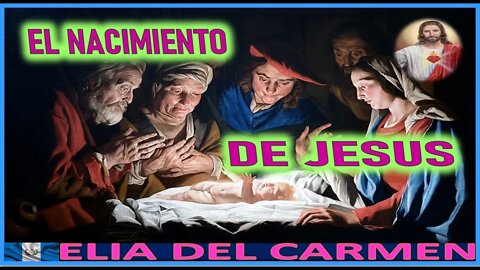 EL NACIMIENTO DE JESUS - MENSAJE DE JESUCRISTO A ELIA DEL CARMEN