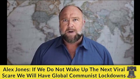 Alex Jones: If We Do Not Wake Up The Next Viral Scare We Will Have Global Communist Lockdowns