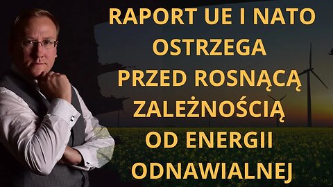 Raport UE i NATO ostrzega przed rosnącą zależnością od energii odnawialnej | Odc. 717