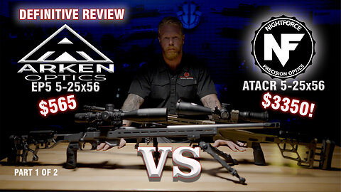 Definitive Review - Arken EP5 5-25x56 vs Nightforce ATACR 5-25x56 Part I of II