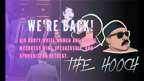 We're Back! Big Booty White Women Are Racist, McCarthy wins Speakership, and Afghanistan retreat.