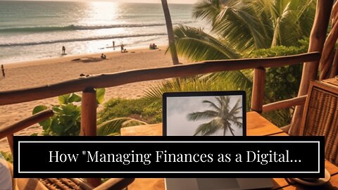 How "Managing Finances as a Digital Nomad: Tips for Financial Stability on Remote Adventures" c...