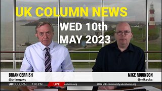 UK Column News - Wednesday 10th May 2023.