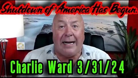 Charlie Ward: SHOCKING INTEL 3.31.2024 - Shutdown of America Has Begun!