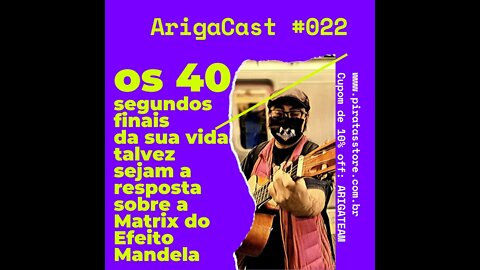 A Teoria dos 40 Segundos Finais - ArigaCast 22