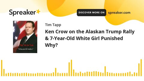 Ken Crow on the Alaskan Trump Rally & 7-Year-Old White Girl Punished Why?