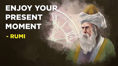 Rumi - How To Enjoy Your Present Moment (Sufism)
