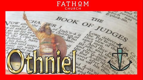 The Book of Judges - "OTHNIEL" - [Pastor Nathan Deisem - Fathom Church]