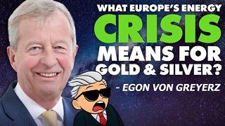 What Europe’s Energy Crisis Means for Gold & Silver - Egon von Greyerz