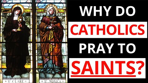 Catholics Praying to Saints? (Why do Catholics pray to Saints?)